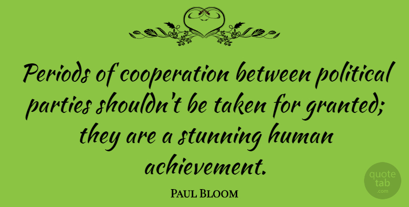 Paul Bloom Quote About Cooperation, Human, Parties, Periods, Taken: Periods Of Cooperation Between Political...