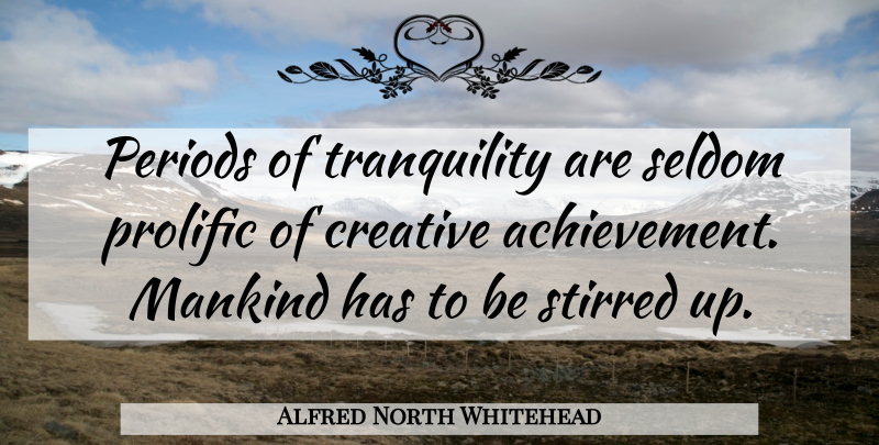 Alfred North Whitehead Quote About Achievement, English Mathematician, Periods, Seldom: Periods Of Tranquility Are Seldom...