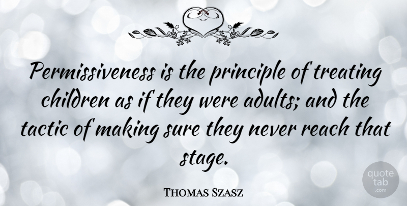 Thomas Szasz Quote About Children, Tactics, Adults: Permissiveness Is The Principle Of...