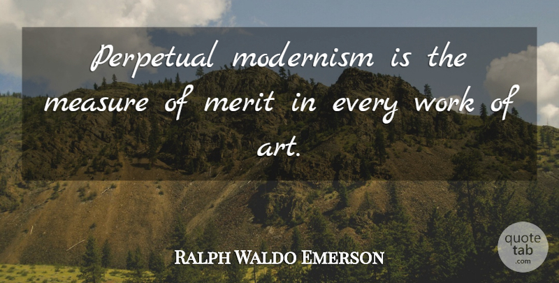 Ralph Waldo Emerson Quote About Art, Work, Merit: Perpetual Modernism Is The Measure...