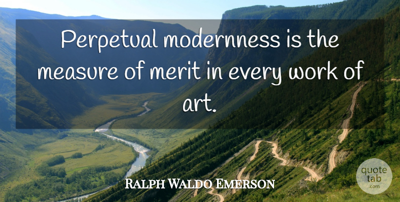 Ralph Waldo Emerson Quote About Measure, Merit, Perpetual, Work: Perpetual Modernness Is The Measure...