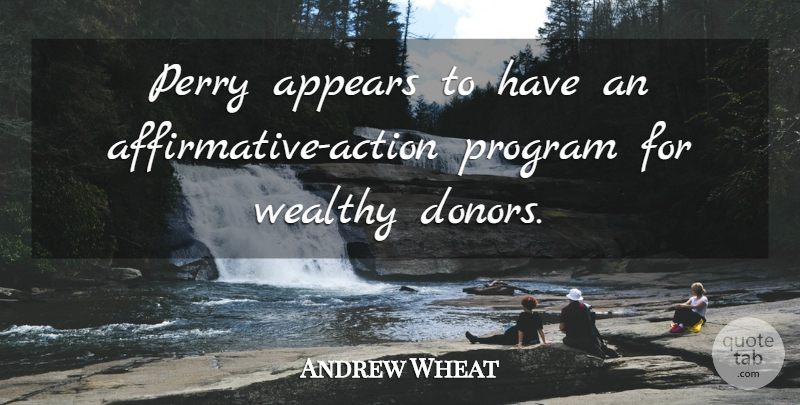 Andrew Wheat Quote About Action, Appears, Perry, Program, Wealthy: Perry Appears To Have An...