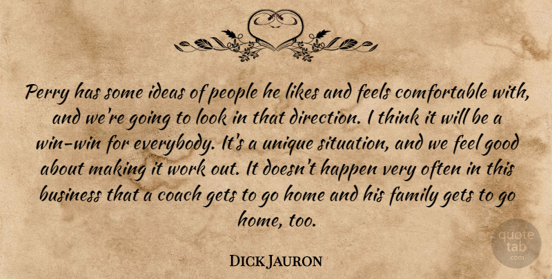 Dick Jauron Quote About Business, Coach, Family, Feels, Gets: Perry Has Some Ideas Of...
