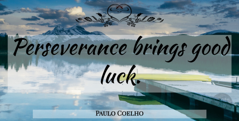 Paulo Coelho Quote About Perseverance, Good Luck, Luck: Perseverance Brings Good Luck...