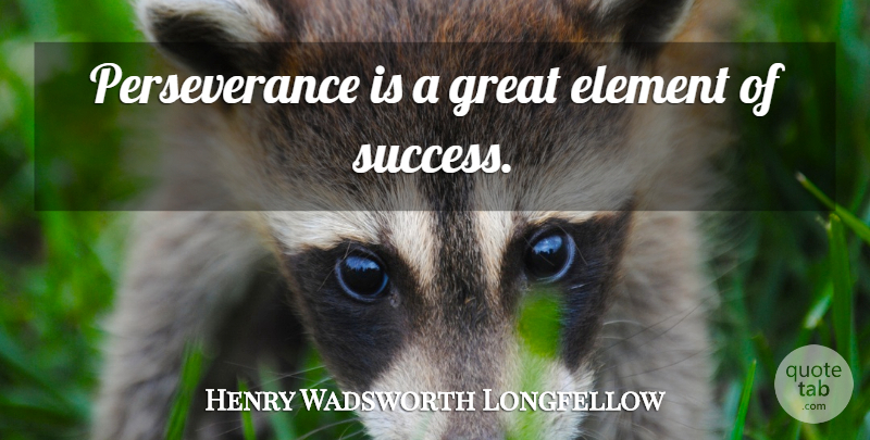 Henry Wadsworth Longfellow Quote About Sports, Perseverance, Elements: Perseverance Is A Great Element...
