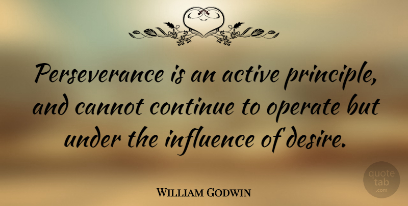 William Godwin Quote About Encouraging, Perseverance, Desire: Perseverance Is An Active Principle...