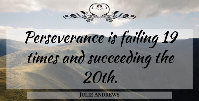 Julie Andrews Quote About Inspirational, Positive, Success: Perseverance Is Failing 19 Times...