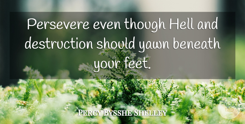 Percy Bysshe Shelley Quote About Perseverance, Feet, Persevere: Persevere Even Though Hell And...