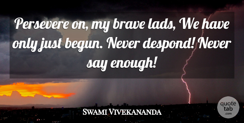 Swami Vivekananda Quote About Inspirational, Motivational, Brave: Persevere On My Brave Lads...