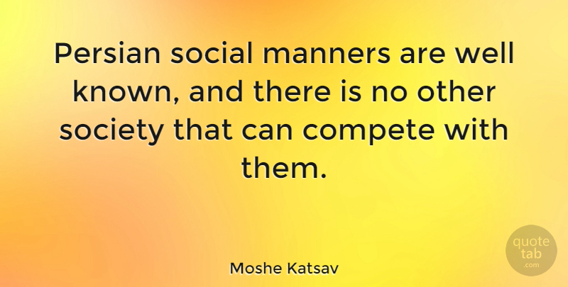 Moshe Katsav Quote About Well Known, Manners, Persian: Persian Social Manners Are Well...