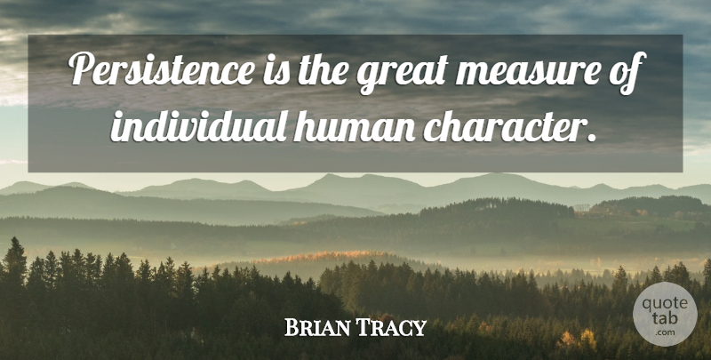 Brian Tracy Quote About Perseverance, Character, Persistence: Persistence Is The Great Measure...