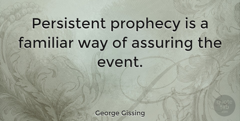 George Gissing Quote About Way, Events, Calamity: Persistent Prophecy Is A Familiar...