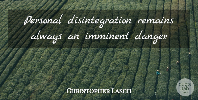 Christopher Lasch Quote About Hygiene, Danger, Remains: Personal Disintegration Remains Always An...
