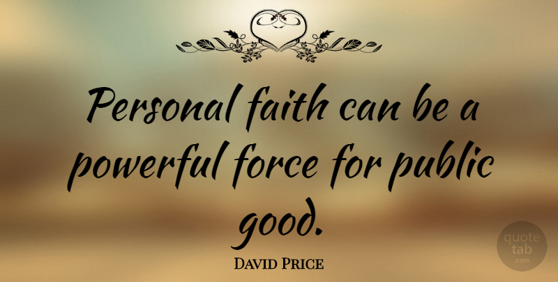 David Price Quote About Powerful, Growth, Force: Personal Faith Can Be A...
