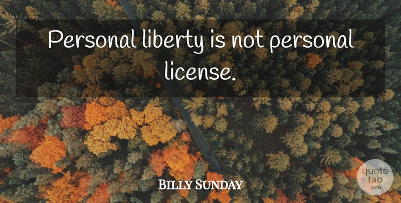 Billy Sunday Quote About Liberty, Personal Liberty, License: Personal Liberty Is Not Personal...