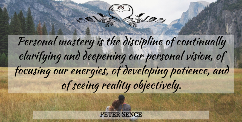Peter Senge Quote About Reality, Personal Mastery, Discipline: Personal Mastery Is The Discipline...