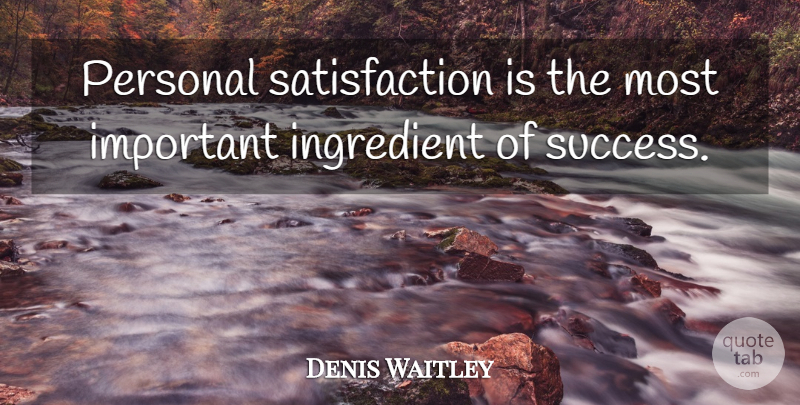 Denis Waitley Quote About Important, Ingredients, Satisfaction: Personal Satisfaction Is The Most...