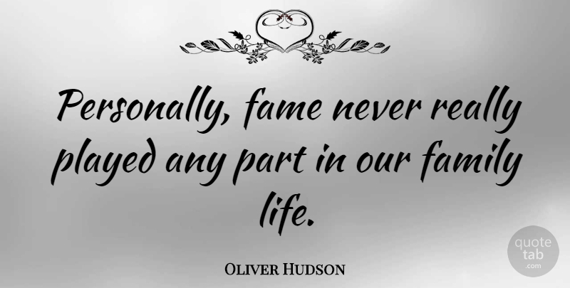 Oliver Hudson Quote About Fame, Family Life, Our Family: Personally Fame Never Really Played...