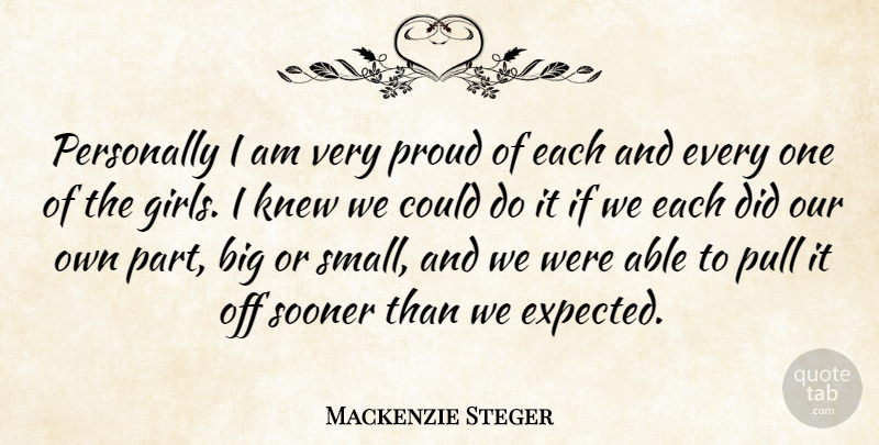 Mackenzie Steger Quote About Girls, Knew, Personally, Proud, Pull: Personally I Am Very Proud...
