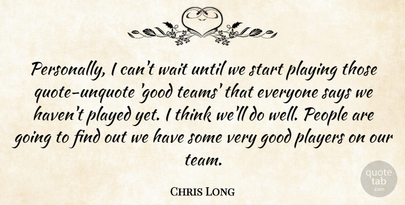 Chris Long Quote About Good, People, Played, Players, Playing: Personally I Cant Wait Until...