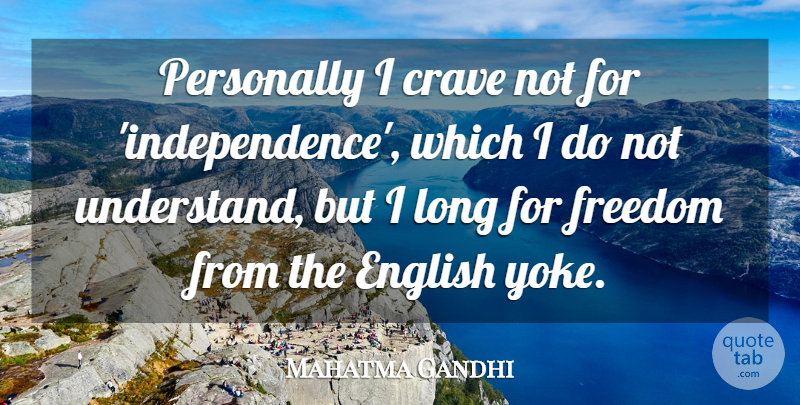 Mahatma Gandhi Quote About Long, Independence, Yoke: Personally I Crave Not For...