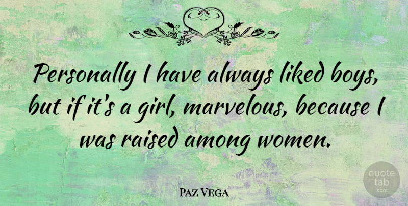 Paz Vega Quote About Girl, Boys, Raised: Personally I Have Always Liked...