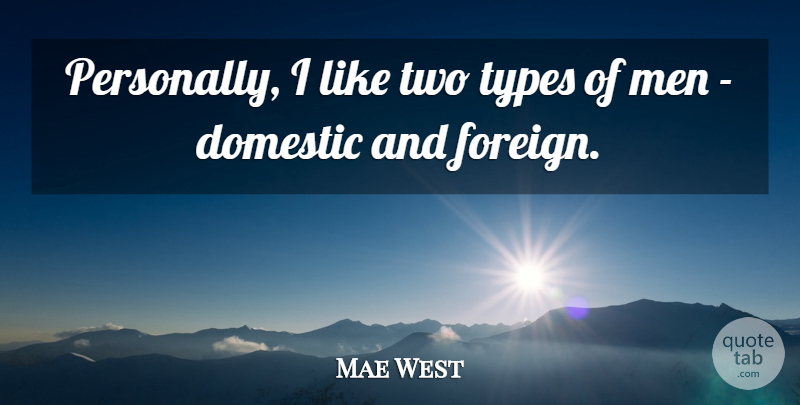 Mae West Quote About Domestic, Men, Types: Personally I Like Two Types...