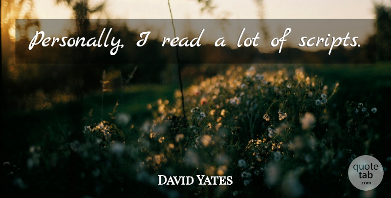David Yates Quote About Scripts: Personally I Read A Lot...