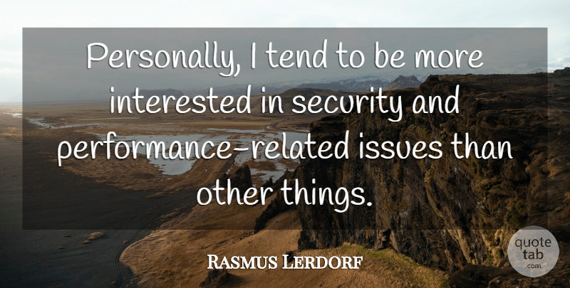 Rasmus Lerdorf Quote About Interested, Issues, Security, Tend: Personally I Tend To Be...