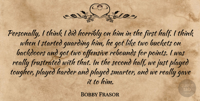 Bobby Frasor Quote About Frustrated, Gave, Harder, Horribly, Offensive: Personally I Think I Did...