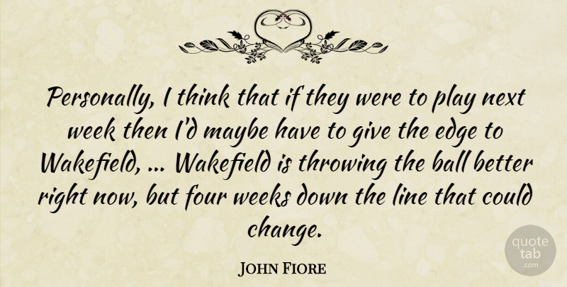 John Fiore Quote About Ball, Edge, Four, Line, Maybe: Personally I Think That If...