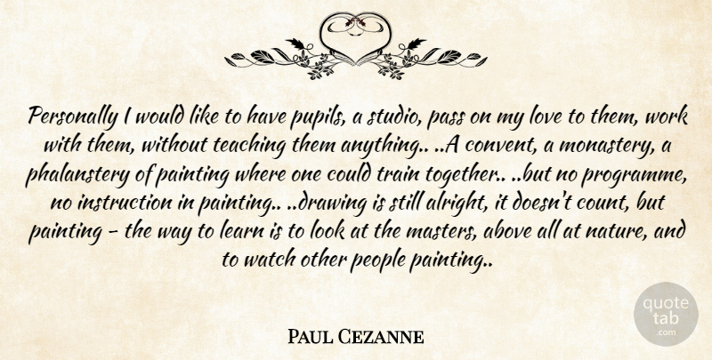 Paul Cezanne Quote About Teaching, Drawing, People: Personally I Would Like To...