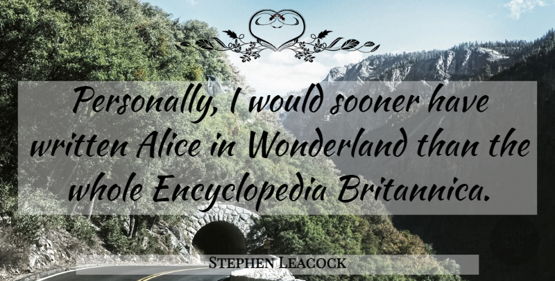 Stephen Leacock Quote About Ignorance, Carpe Diem, Encyclopedia Britannica: Personally I Would Sooner Have...