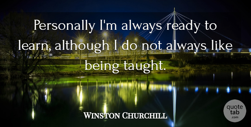 Winston Churchill Quote About Personally: Personally Im Always Ready To...