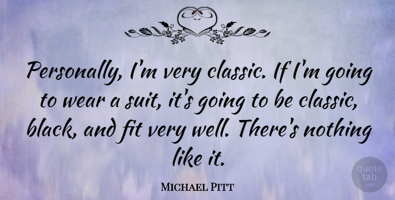 Michael Pitt Quote About Black, Suits, Classic: Personally Im Very Classic If...