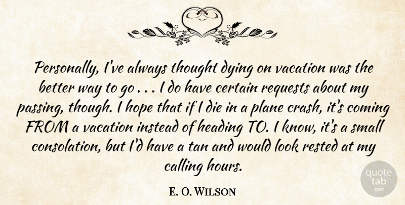 E. O. Wilson Quote About Calling, Certain, Coming, Die, Dying: Personally Ive Always Thought Dying...