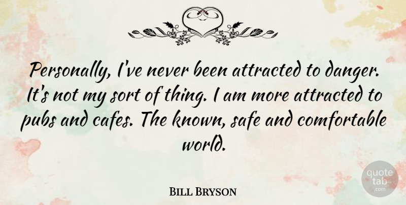 Bill Bryson Quote About Attracted, Sort: Personally Ive Never Been Attracted...