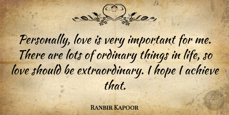 Ranbir Kapoor Quote About Achieve, Hope, Life, Lots, Love: Personally Love Is Very Important...
