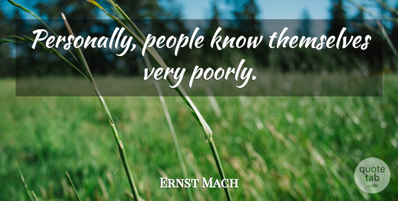 Ernst Mach Quote About People, Knows: Personally People Know Themselves Very...
