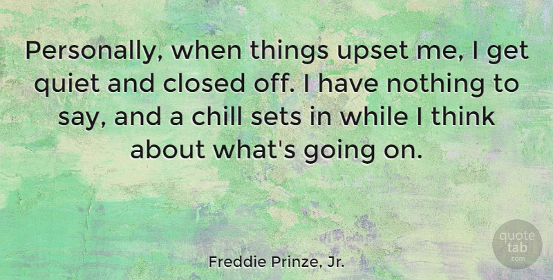 Freddie Prinze, Jr. Quote About Closed, Sets: Personally When Things Upset Me...