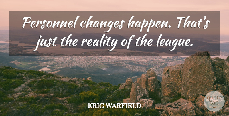 Eric Warfield Quote About Changes, Personnel, Reality: Personnel Changes Happen Thats Just...