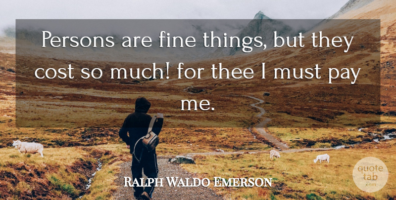 Ralph Waldo Emerson Quote About Pay, Cost, Fine Things: Persons Are Fine Things But...
