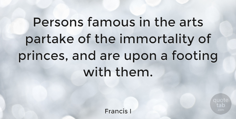 Francis I Quote About Famous, Persons: Persons Famous In The Arts...