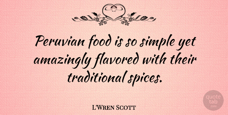 L'Wren Scott Quote About Simple, Spices, Peruvians: Peruvian Food Is So Simple...