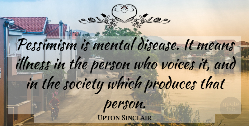 Upton Sinclair Quote About Mean, Voice, Disease: Pessimism Is Mental Disease It...