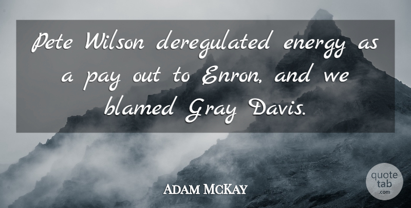 Adam McKay Quote About Blamed, Wilson: Pete Wilson Deregulated Energy As...