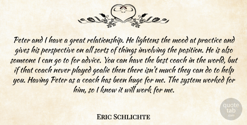 Eric Schlichte Quote About Best, Coach, Gives, Great, Help: Peter And I Have A...
