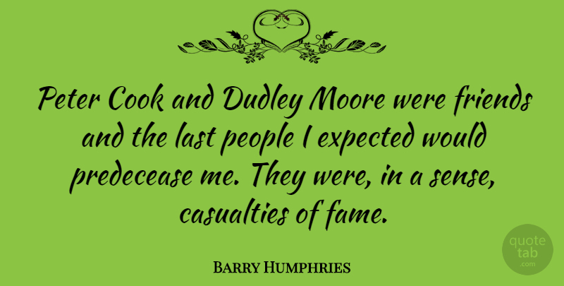 Barry Humphries Quote About Casualties, Expected, Moore, People, Peter: Peter Cook And Dudley Moore...