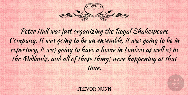 Trevor Nunn Quote About Home, Ensemble, London: Peter Hall Was Just Organizing...