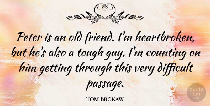 Tom Brokaw Quote About Heartbroken, Guy, Old Friends: Peter Is An Old Friend...